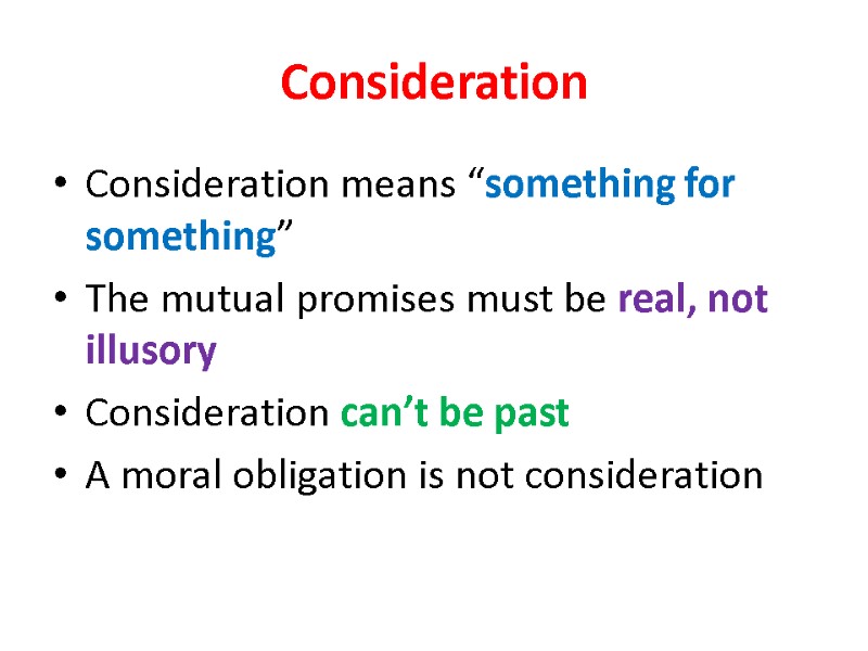 Consideration Consideration means “something for something” The mutual promises must be real, not illusory